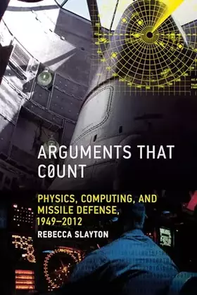 Couverture du produit · Arguments that Count: Physics, Computing, and Missile Defense, 1949-2012 (Inside Technology)