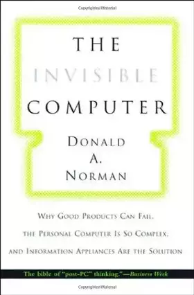 Couverture du produit · The Invisible Computer - Why Good Products Can Fail, The Personal Computer is So Complex, & Information Appliances are the Solut