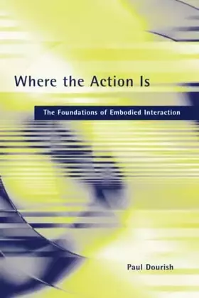 Couverture du produit · Where the Action Is: The Foundations of Embodied Interaction