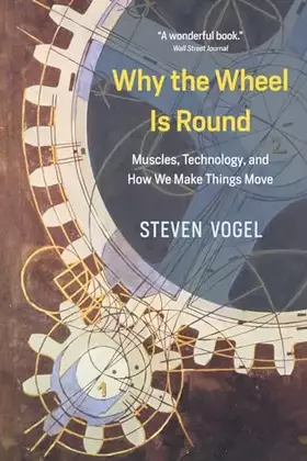 Couverture du produit · Why the Wheel Is Round: Muscles, Technology, and How We Make Things Move