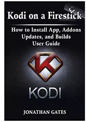Couverture du produit · Kodi on a Firestick How to Install App, Addons, Updates, and Builds User Guide