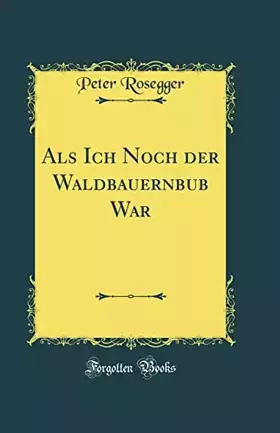 Couverture du produit · Als Ich Noch der Waldbauernbub War (Classic Reprint) (German Edition)