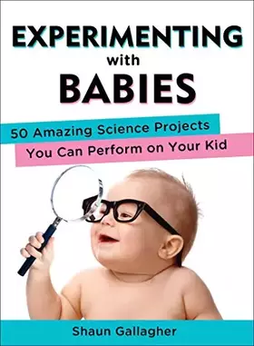 Couverture du produit · Experimenting with Babies: 50 Amazing Science Projects You Can Perform on Your Kid