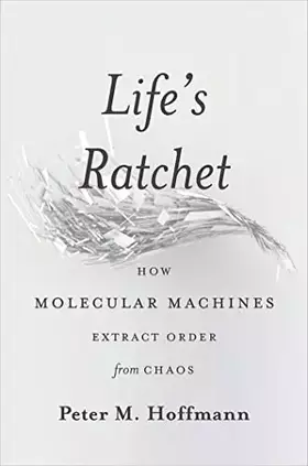 Couverture du produit · Life's Ratchet: How Molecular Machines Extract Order from Chaos