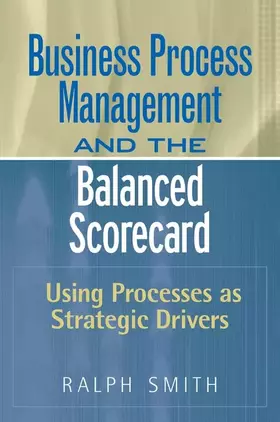 Couverture du produit · Business Process Management and the Balanced Scorecard: Using Processes as Strategic Drivers