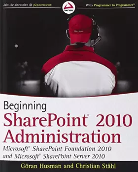 Couverture du produit · Beginning SharePoint 2010 Administration: Microsoft SharePoint Foundation 2010 and Microsoft SharePoint Server 2010