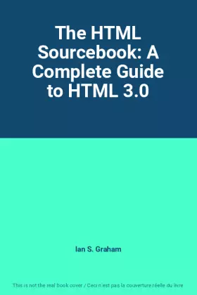 Couverture du produit · The HTML Sourcebook: A Complete Guide to HTML 3.0
