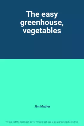 Couverture du produit · The easy greenhouse, vegetables