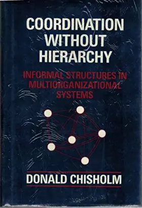 Couverture du produit · Coordination Without Hierarchy: Informal Structures in Mulitorganizational Systems