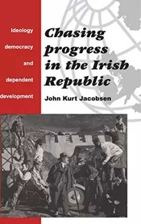 Couverture du produit · Chasing Progress in the Irish Republic: Ideology, Democracy and Dependent Development