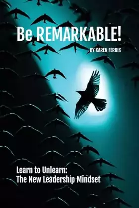 Couverture du produit · Be REMARKABLE!: Learn to Unlearn: The New Leadership Mindset