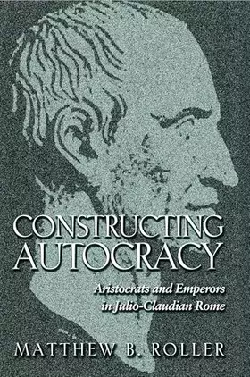Couverture du produit · Constructing Autocracy: Aristocrats and Emperors in Julio-Claudian Rome.