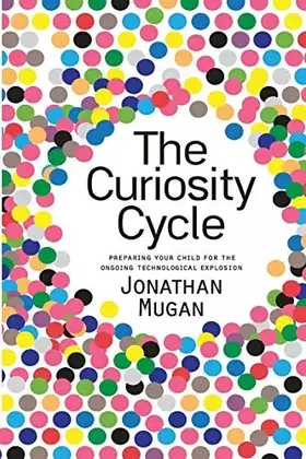 Couverture du produit · The Curiosity Cycle (Second Edition): Preparing Your Child for the Ongoing Technological Explosion