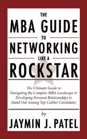 Couverture du produit · The MBA Guide to Networking Like a Rockstar: The Ultimate Guide to Navigating the Complex MBA Landscape & Developing Personal Relationships 