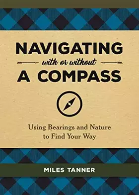 Couverture du produit · Navigating With or Without a Compass: Using Bearings and Nature to Find Your Way