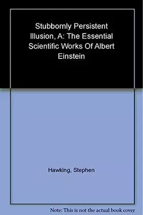 Couverture du produit · A Stubbornly Persistent Illusion: The Essential Scientific Works of Albert Einstein