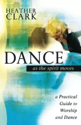 Couverture du produit · Dance As the Spirit Moves: A Practical Guide to Worship and Dance