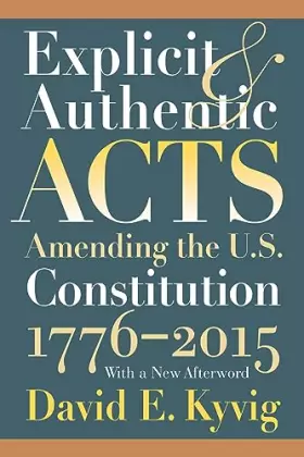 Couverture du produit · Explicit and Authentic Acts: Amending the U.S. Constitution, 1776-1995