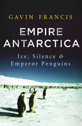 Couverture du produit · Empire Antarctica: Ice, Silence & Emperor Penguins