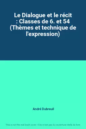 Couverture du produit · Le Dialogue et le récit : Classes de 6. et 54 (Thèmes et technique de l'expression)