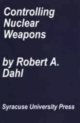 Couverture du produit · Controlling Nuclear Weapons: Democracy Versus Guardianship (Frank W. Abrams Lectures)