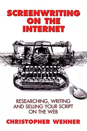 Couverture du produit · Screenwriting on the Internet: Researching, Writing, and Selling Your Script on the Web