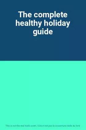 Couverture du produit · The complete healthy holiday guide