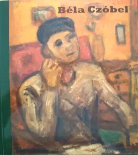 Couverture du produit · Bela Czobel. Budapest 1883-1976 Szentendre