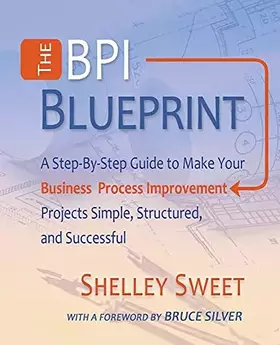 Couverture du produit · The Bpi Blueprint: A Step-By-Step Guide to Make Your Business Process Improvement Projects Simple, Structured, and Successful