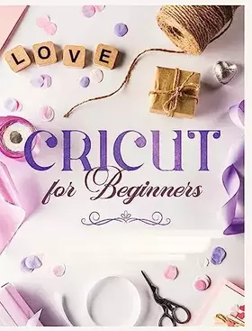 Couverture du produit · Cricut for Beginners: Unleash Your Creativity with Step-by-Step Instructions and Project Ideas