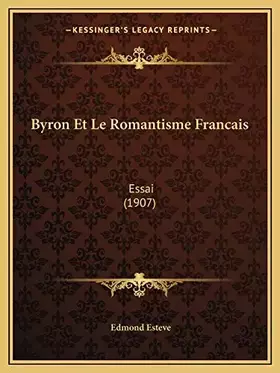 Couverture du produit · Byron Et Le Romantisme Francais: Essai (1907)