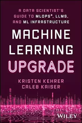 Couverture du produit · Machine Learning Upgrade: A Data Scientist's Guide to MLOps, LLMs, and ML Infrastructure