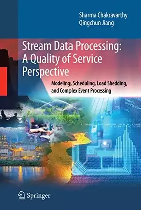 Couverture du produit · Stream Data Processing: A Quality of Service Perspective: Modeling, Scheduling, Load Shedding, and Complex Event Processing (Advances in Dat