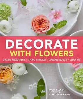 Couverture du produit · Decorate With Flowers: Creative Arrangements * Styling Inspiration * Container Projects * Design Tips