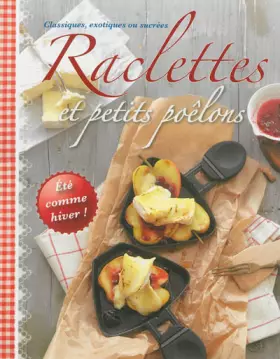 Couverture du produit · Raclettes et petits poêlons : Classiques, exotiques ou sucrées