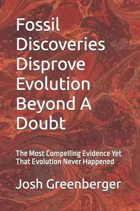 Couverture du produit · Fossil Discoveries Disprove Evolution Beyond A Doubt: The Most Compelling Evidence Yet That Evolution Never Happened