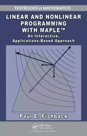 Couverture du produit · Linear and Nonlinear Programming with Maple: An Interactive, Applications-Based Approach (Textbooks in Mathematics)