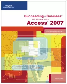 Couverture du produit · Succeeding in Business with Microsoft Office Access 2007: A Problem-solving Approach
