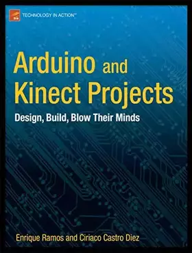 Couverture du produit · Arduino and Kinect Projects: Design, Build, Blow Their Minds (Technology in Action)