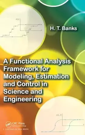 Couverture du produit · A Functional Analysis Framework for Modeling, Estimation and Control in Science and Engineering