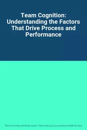 Couverture du produit · Team Cognition: Understanding the Factors That Drive Process and Performance
