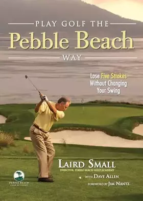 Couverture du produit · Play Golf the Pebble Beach Way: Lose Five Strokes Without Changing Your Swing