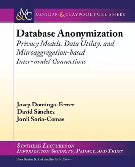 Couverture du produit · Database Anonymization: Privacy Models, Data Utility, and Microaggregation-based Inter-model Connections