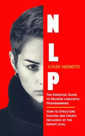 Couverture du produit · Nlp: The Essential Guide to Neuron Linguistic Programming (How to Structure Success and Create Influence at the Expert Level)