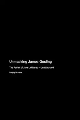 Couverture du produit · Unmasking James Gosling: The Father of Java Unfiltered - Unauthorized