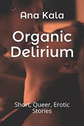Couverture du produit · Organic Delirium: Short, Queer, Erotic Stories