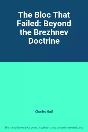 Couverture du produit · The Bloc That Failed: Beyond the Brezhnev Doctrine