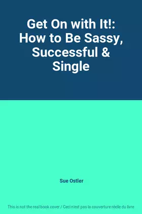 Couverture du produit · Get On with It!: How to Be Sassy, Successful & Single