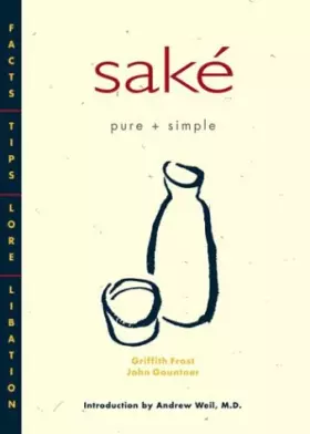 Couverture du produit · Sake Pure + Simple: Facts, Tips, Lore, Libation