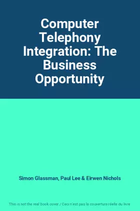 Couverture du produit · Computer Telephony Integration: The Business Opportunity